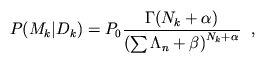 P(M_k | D_k ) = P_0 \frac{\Gamma(N_k + \alpha)}{
\left( \sum \Lambda_n + \beta \right )^{N_k+\alpha} }  ~~,