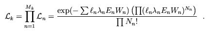 {\cal L}_k = \prod_{n=1}^{M_k} {\cal L}_n = \frac{
\exp ( - \sum \ell_n \lambda_n E_n W_n )
\left ( \prod (\ell_n \lambda_n E_n W_n)^{N_n} \right ) }
{ \prod N_n! } ~~.