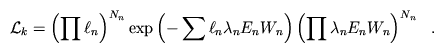 {\cal L}_k = \left( \prod \ell_n \right )^{N_n}
 \exp \left ( - \sum \ell_n \lambda_n E_n W_n \right )
\left( \prod \lambda_n E_n W_n \right )^{N_n} ~~.