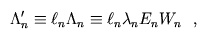 \Lambda_n' \equiv \ell_n \Lambda_n \equiv \ell_n \lambda_n E_n W_n ~~,