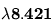 \bf{\lambda{8.421}}