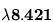 \bf{\lambda{8.421}}