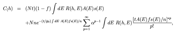 C_(h) & = & (Nt)(1-f)\int dE \;R(h,E) A(E) s(E) \\
& & + Nn
e^{-(t/\bar{g}_0) \int dE\; A(E) fs(E)/n}
\sum_{p=1}^{\infty} \alpha^{p-1}
\int dE \; R(h, E)
\frac{[t A(E)fs(E)/n]^{*p}}{p!},